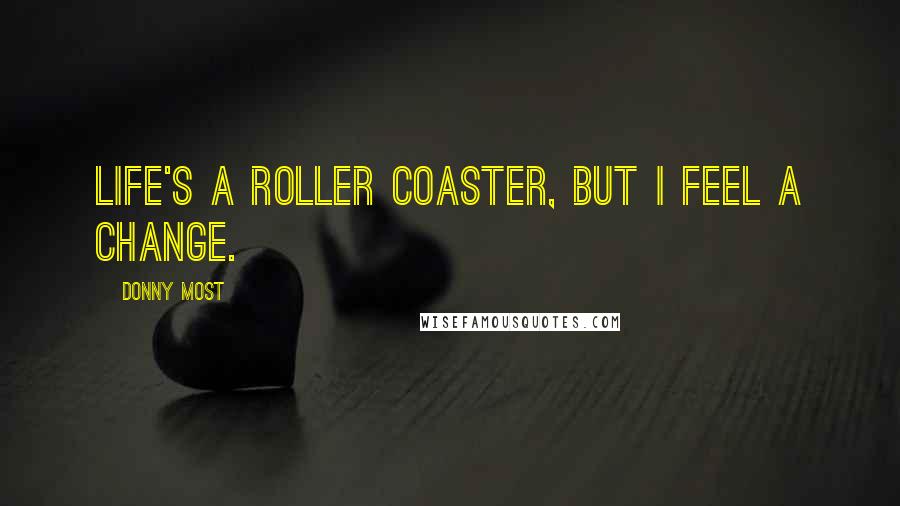 Donny Most Quotes: Life's a roller coaster, but I feel a change.