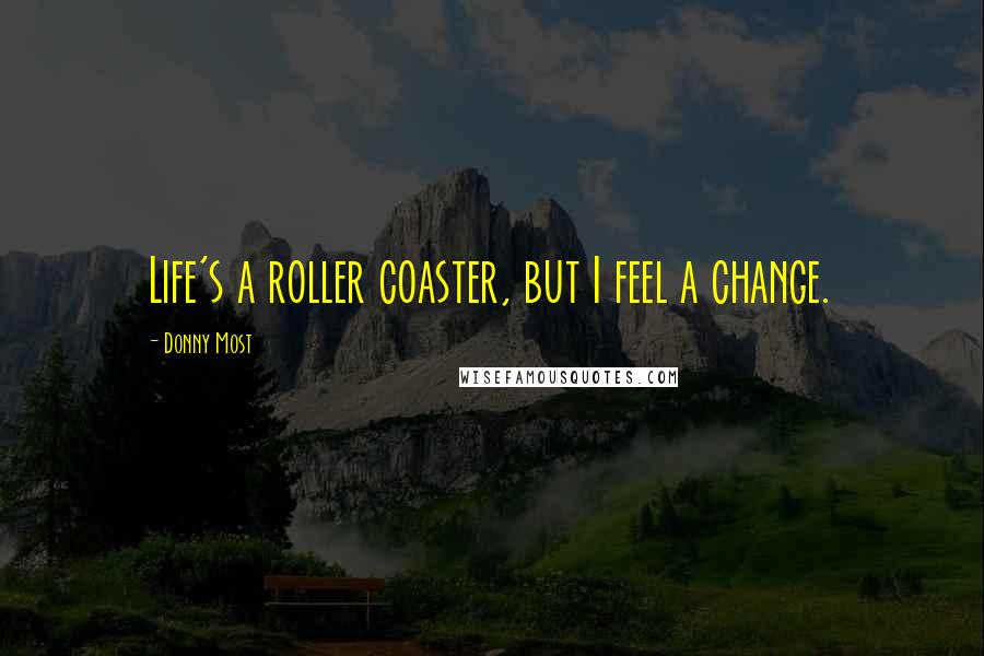 Donny Most Quotes: Life's a roller coaster, but I feel a change.
