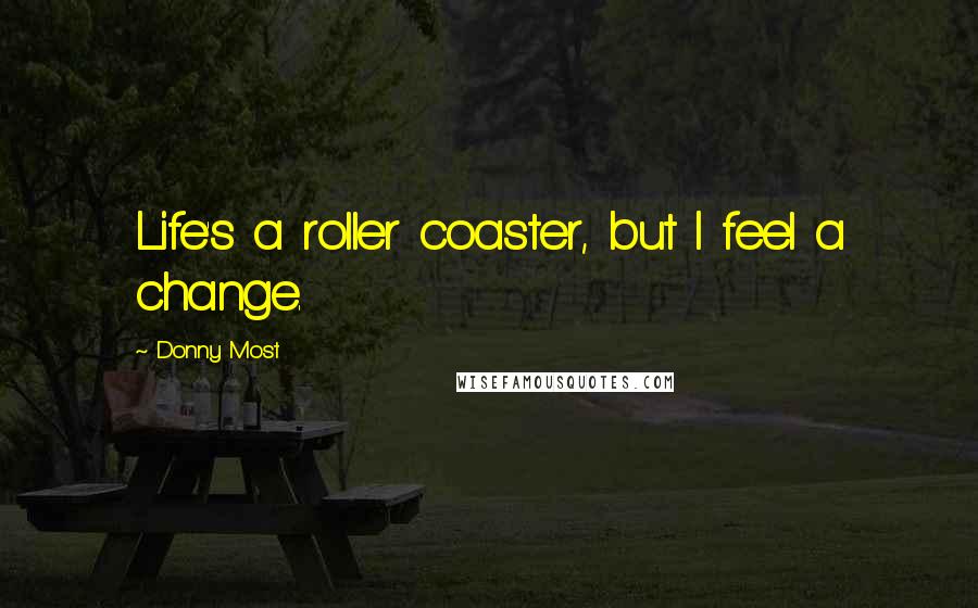 Donny Most Quotes: Life's a roller coaster, but I feel a change.