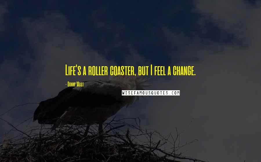 Donny Most Quotes: Life's a roller coaster, but I feel a change.