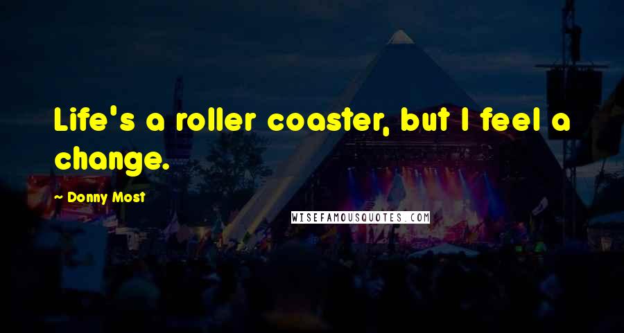 Donny Most Quotes: Life's a roller coaster, but I feel a change.