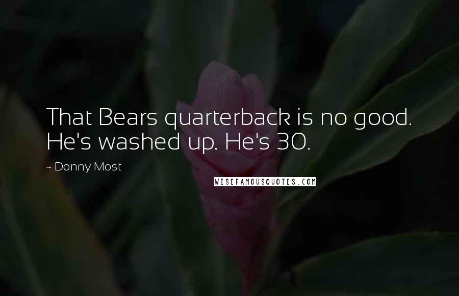 Donny Most Quotes: That Bears quarterback is no good. He's washed up. He's 30.