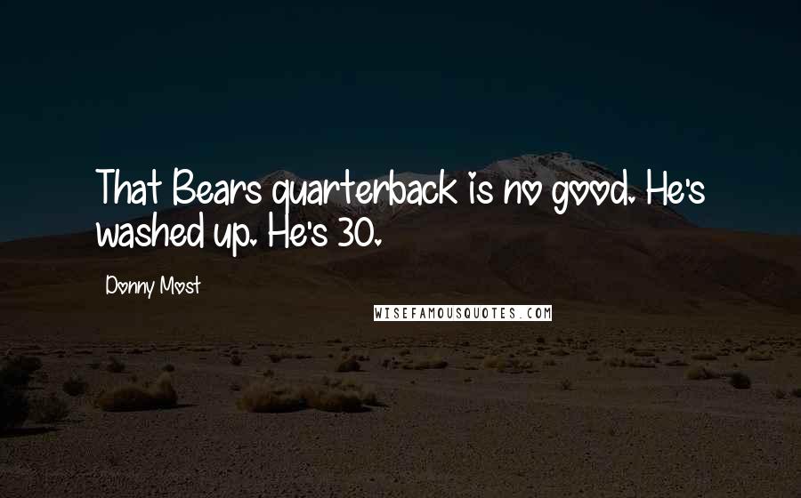 Donny Most Quotes: That Bears quarterback is no good. He's washed up. He's 30.