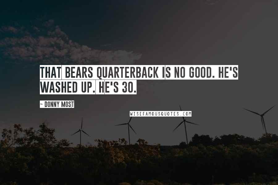 Donny Most Quotes: That Bears quarterback is no good. He's washed up. He's 30.