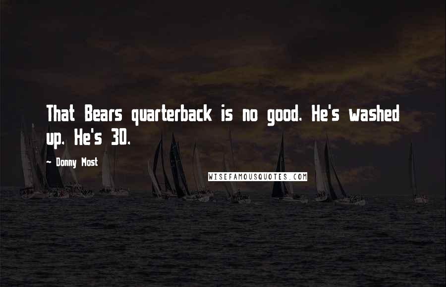 Donny Most Quotes: That Bears quarterback is no good. He's washed up. He's 30.