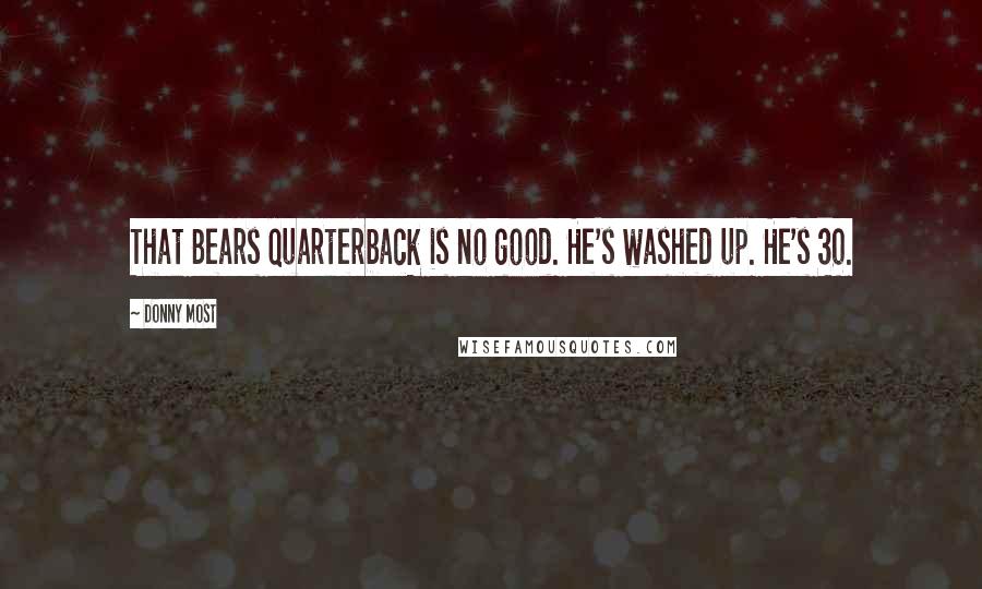 Donny Most Quotes: That Bears quarterback is no good. He's washed up. He's 30.