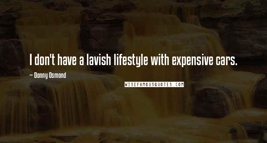 Donny Osmond Quotes: I don't have a lavish lifestyle with expensive cars.