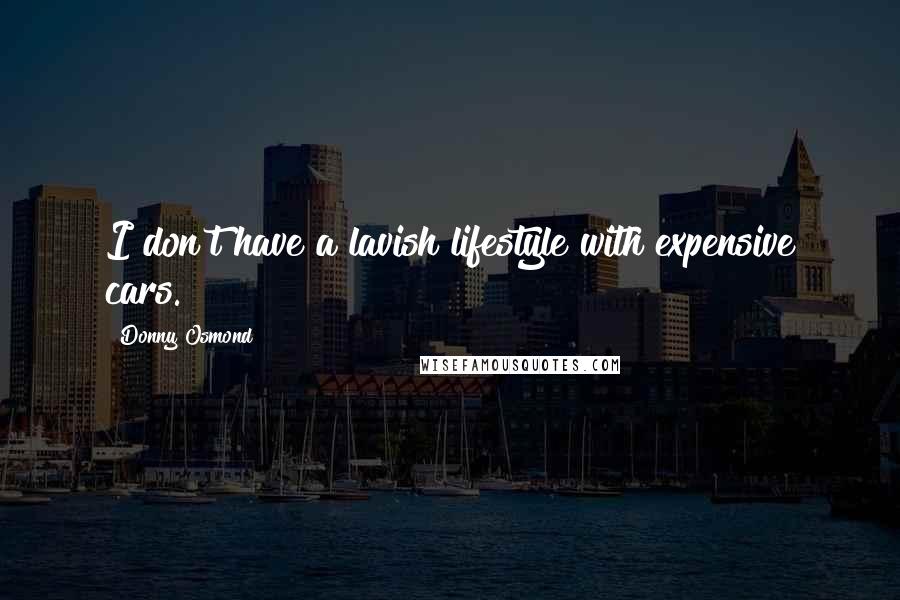 Donny Osmond Quotes: I don't have a lavish lifestyle with expensive cars.