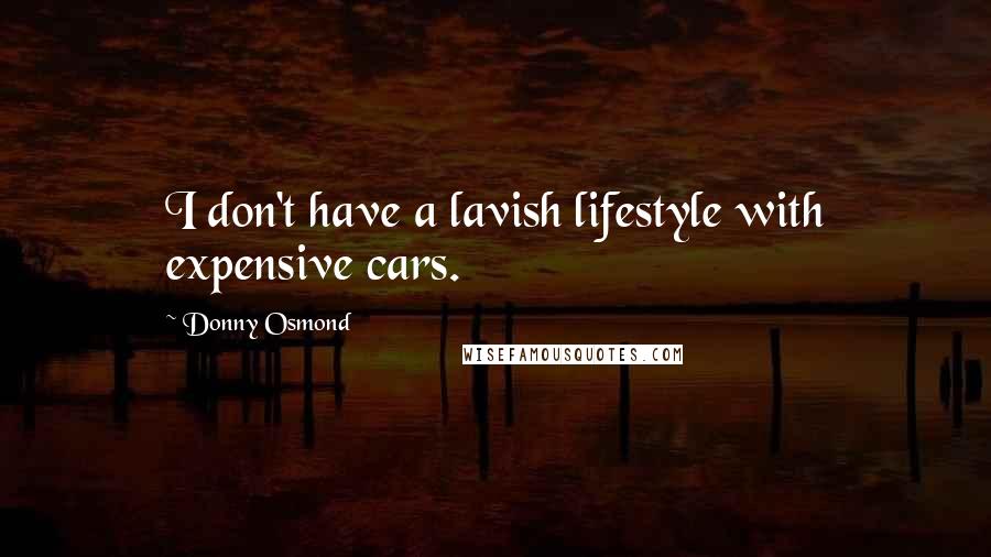 Donny Osmond Quotes: I don't have a lavish lifestyle with expensive cars.