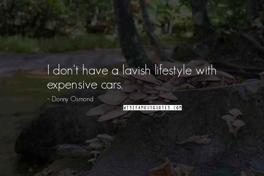 Donny Osmond Quotes: I don't have a lavish lifestyle with expensive cars.