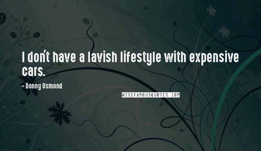 Donny Osmond Quotes: I don't have a lavish lifestyle with expensive cars.