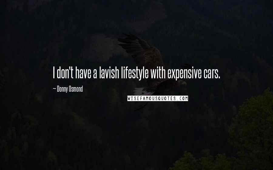 Donny Osmond Quotes: I don't have a lavish lifestyle with expensive cars.