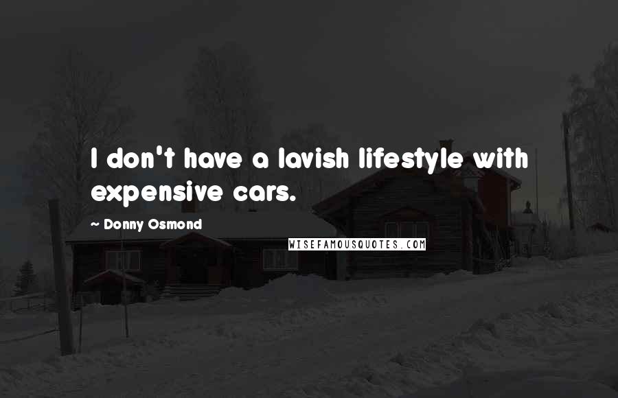 Donny Osmond Quotes: I don't have a lavish lifestyle with expensive cars.