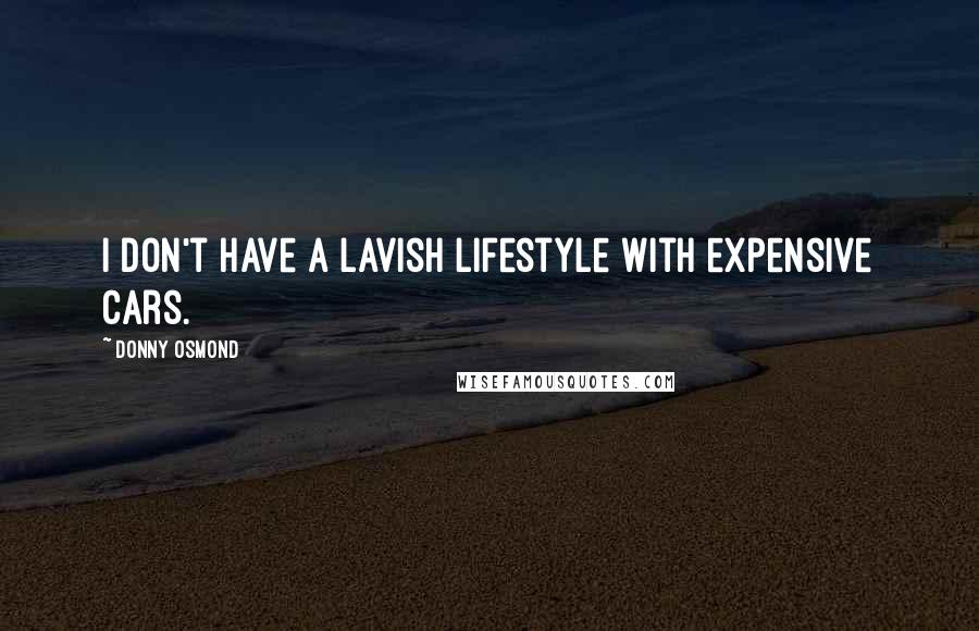 Donny Osmond Quotes: I don't have a lavish lifestyle with expensive cars.