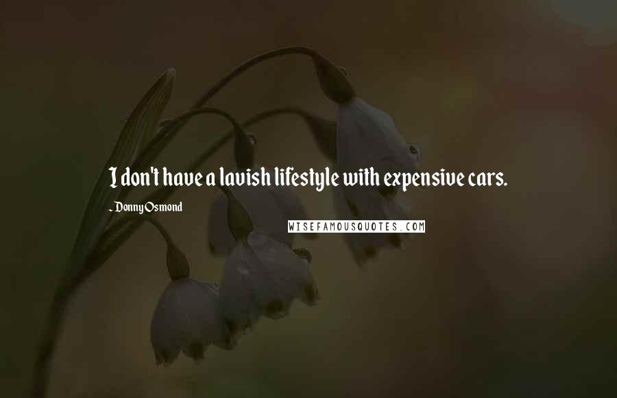 Donny Osmond Quotes: I don't have a lavish lifestyle with expensive cars.