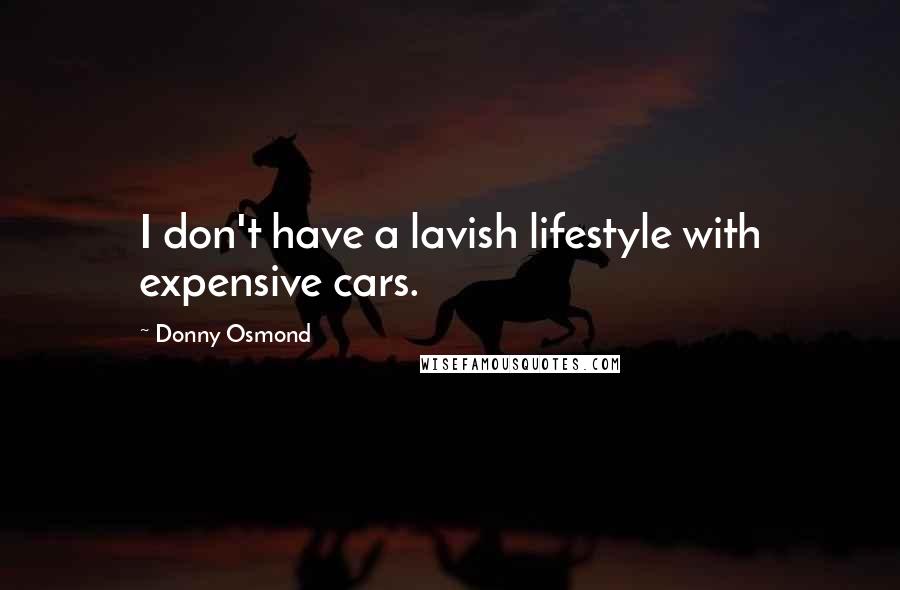 Donny Osmond Quotes: I don't have a lavish lifestyle with expensive cars.