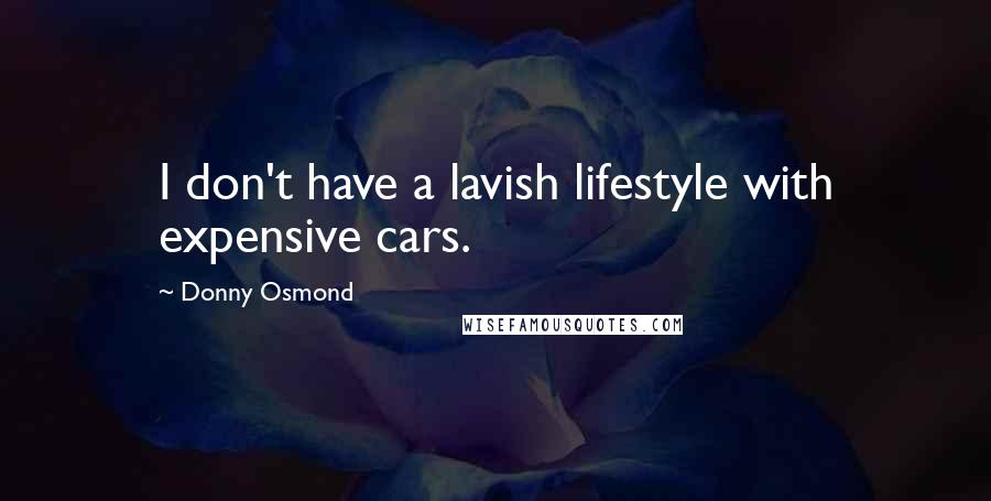 Donny Osmond Quotes: I don't have a lavish lifestyle with expensive cars.