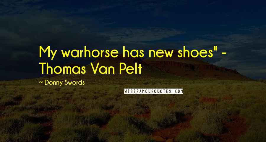 Donny Swords Quotes: My warhorse has new shoes" - Thomas Van Pelt