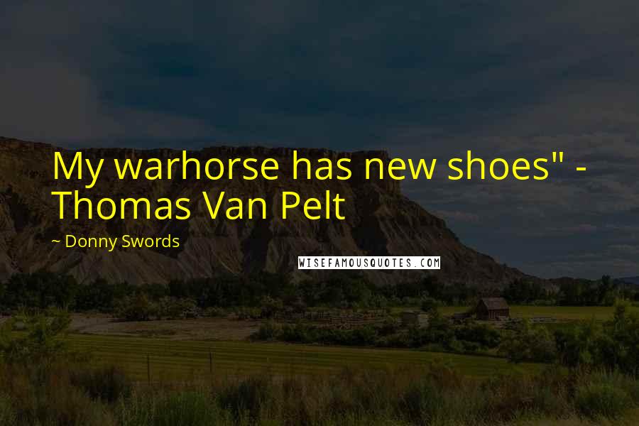 Donny Swords Quotes: My warhorse has new shoes" - Thomas Van Pelt