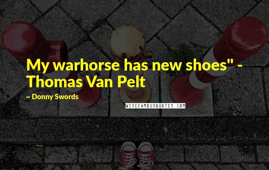 Donny Swords Quotes: My warhorse has new shoes" - Thomas Van Pelt