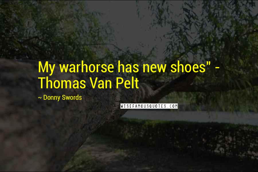 Donny Swords Quotes: My warhorse has new shoes" - Thomas Van Pelt