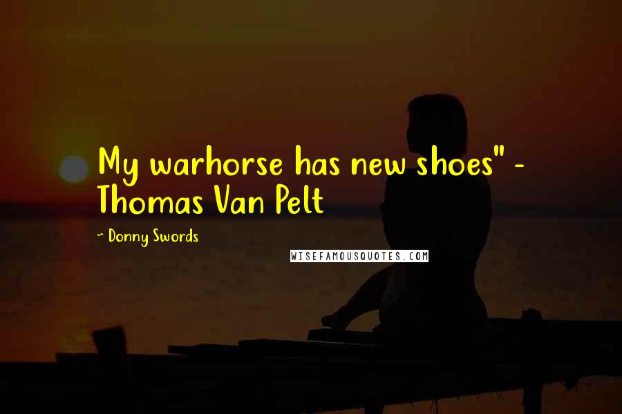 Donny Swords Quotes: My warhorse has new shoes" - Thomas Van Pelt