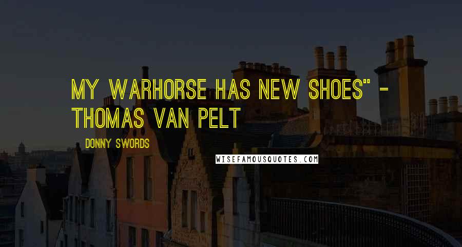Donny Swords Quotes: My warhorse has new shoes" - Thomas Van Pelt