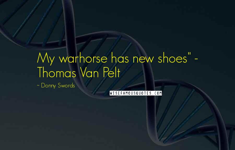 Donny Swords Quotes: My warhorse has new shoes" - Thomas Van Pelt