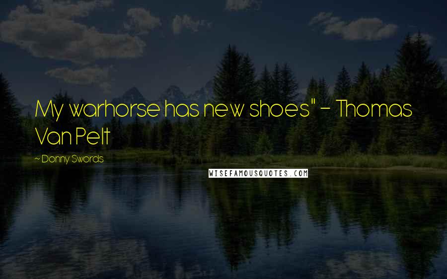 Donny Swords Quotes: My warhorse has new shoes" - Thomas Van Pelt