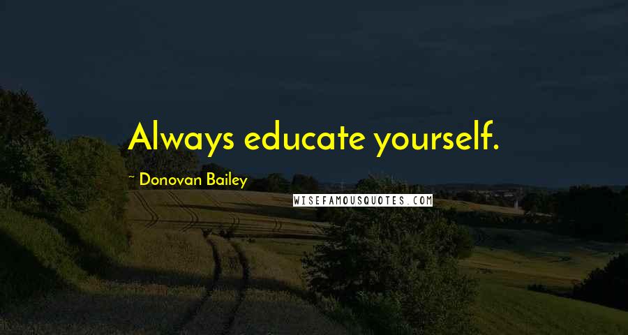 Donovan Bailey Quotes: Always educate yourself.