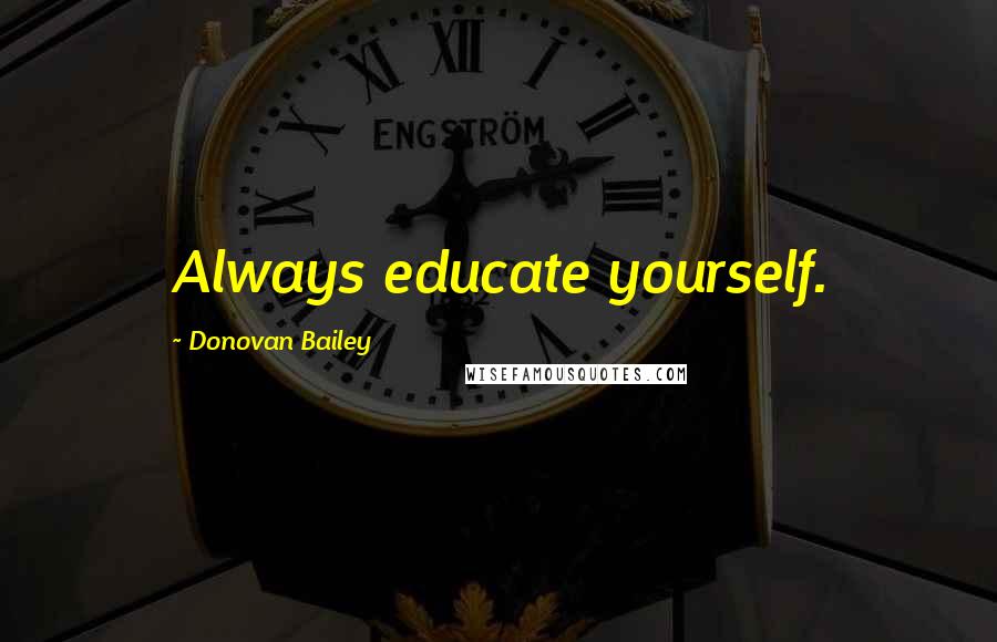 Donovan Bailey Quotes: Always educate yourself.