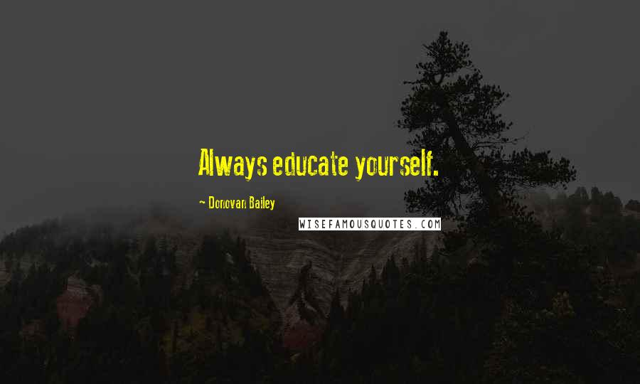 Donovan Bailey Quotes: Always educate yourself.