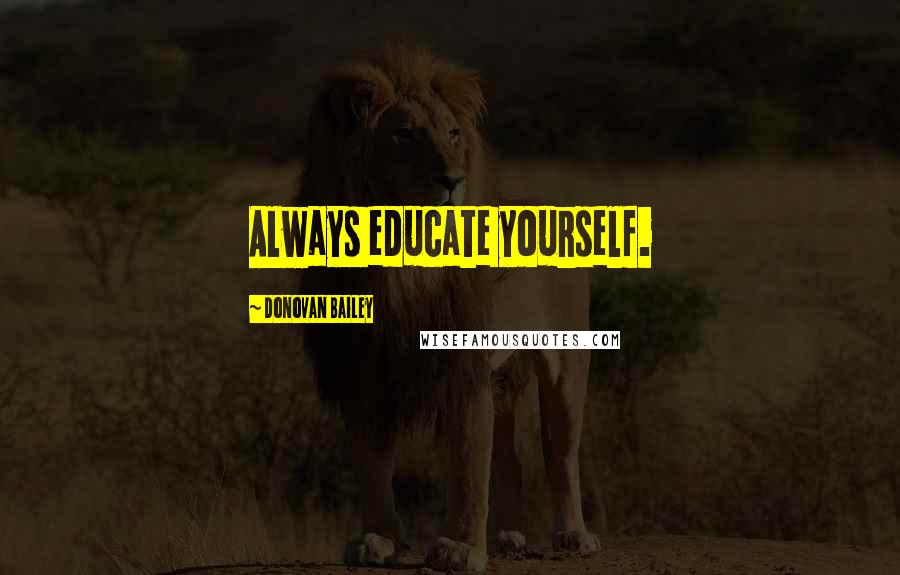 Donovan Bailey Quotes: Always educate yourself.