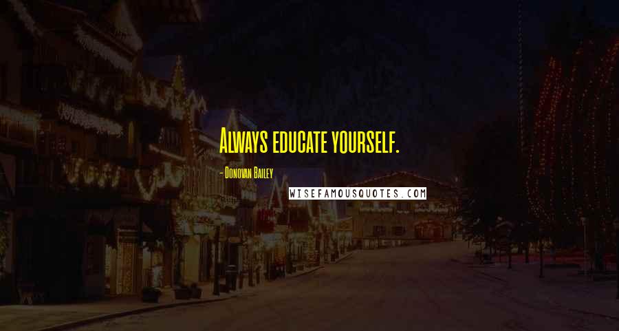 Donovan Bailey Quotes: Always educate yourself.