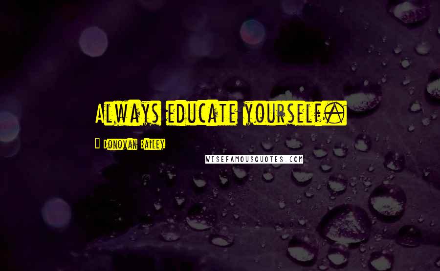 Donovan Bailey Quotes: Always educate yourself.