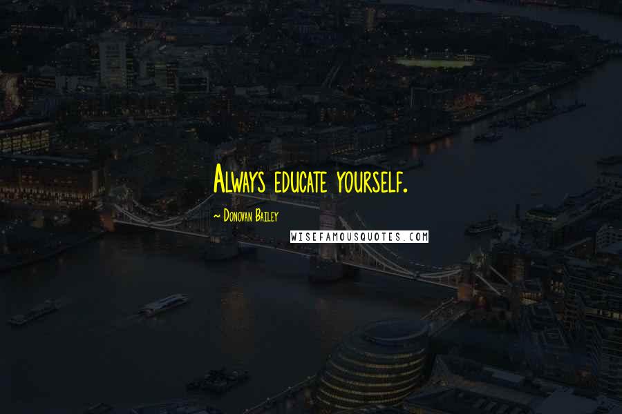 Donovan Bailey Quotes: Always educate yourself.