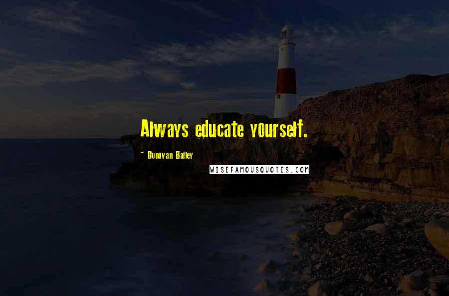 Donovan Bailey Quotes: Always educate yourself.