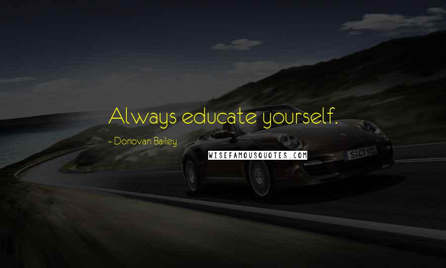 Donovan Bailey Quotes: Always educate yourself.
