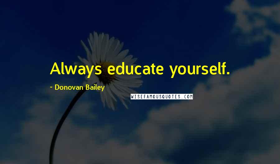 Donovan Bailey Quotes: Always educate yourself.