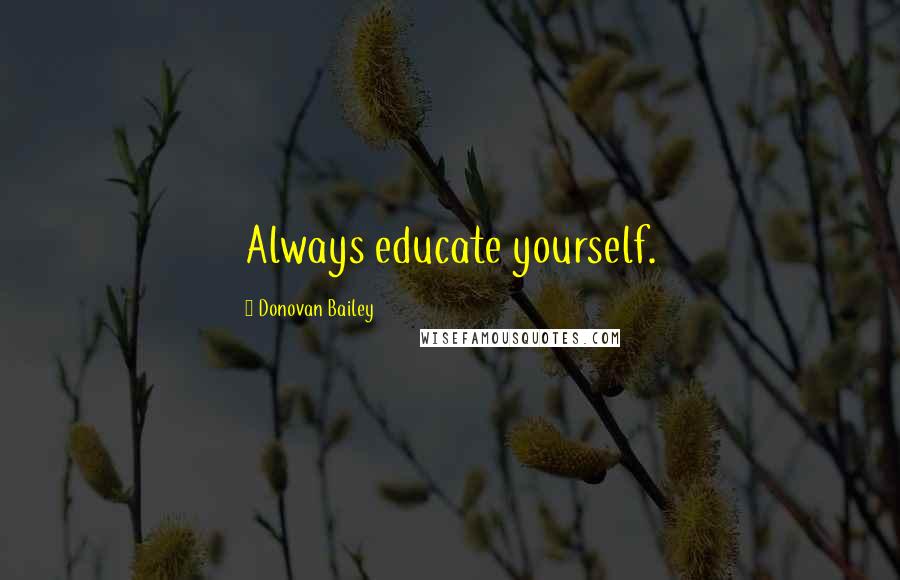 Donovan Bailey Quotes: Always educate yourself.