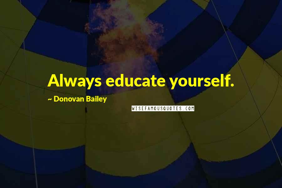 Donovan Bailey Quotes: Always educate yourself.