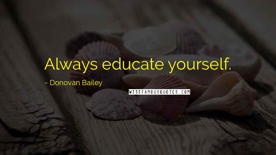 Donovan Bailey Quotes: Always educate yourself.