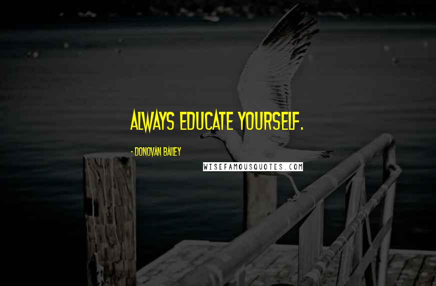 Donovan Bailey Quotes: Always educate yourself.