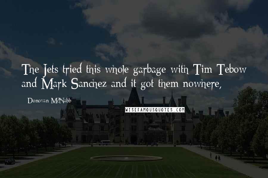 Donovan McNabb Quotes: The Jets tried this whole garbage with Tim Tebow and Mark Sanchez and it got them nowhere,