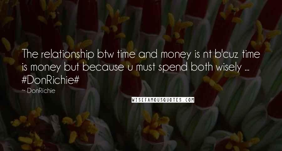 DonRichie Quotes: The relationship btw time and money is nt b'cuz time is money but because u must spend both wisely ... #DonRichie#