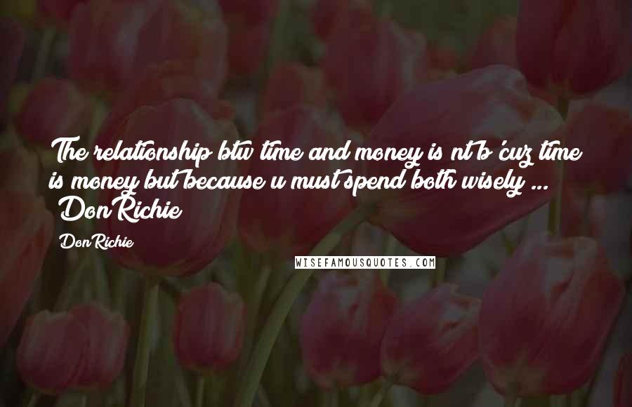 DonRichie Quotes: The relationship btw time and money is nt b'cuz time is money but because u must spend both wisely ... #DonRichie#
