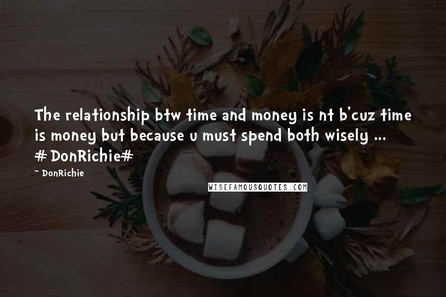 DonRichie Quotes: The relationship btw time and money is nt b'cuz time is money but because u must spend both wisely ... #DonRichie#