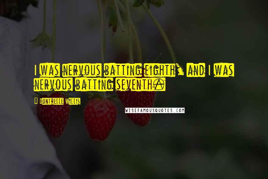 Dontrelle Willis Quotes: I was nervous batting eighth, and I was nervous batting seventh.