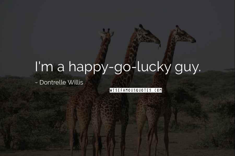 Dontrelle Willis Quotes: I'm a happy-go-lucky guy.