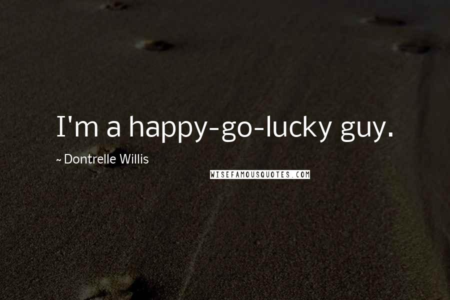 Dontrelle Willis Quotes: I'm a happy-go-lucky guy.